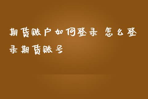 期货账户如何登录 怎么登录期货账号