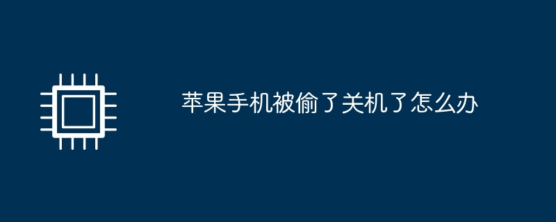 苹果手机被偷了关机了怎么办