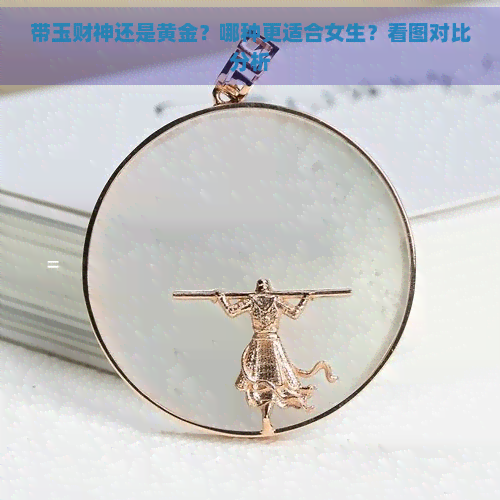 带玉财神还是黄金？哪种更适合女生？看图对比分析